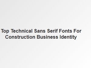 Top Technical Sans Serif Fonts for Construction Brands