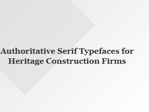 Authoritative Serif Typefaces for Heritage Construction Firms