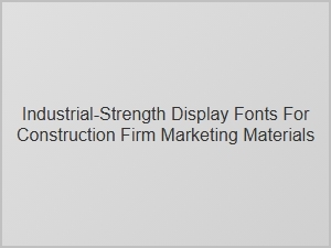 Rugged Display Fonts for Construction Marketing