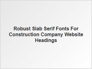 Robust Slab Serif Fonts for Construction Headings
